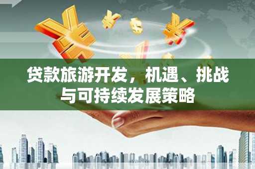 郑州贷款旅游开发，机遇、挑战与可持续发展策略