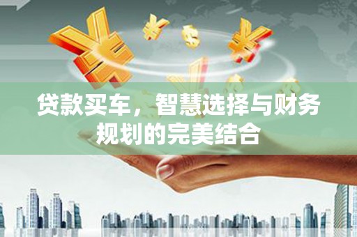 春日贷款买车，智慧选择与财务规划的完美结合
