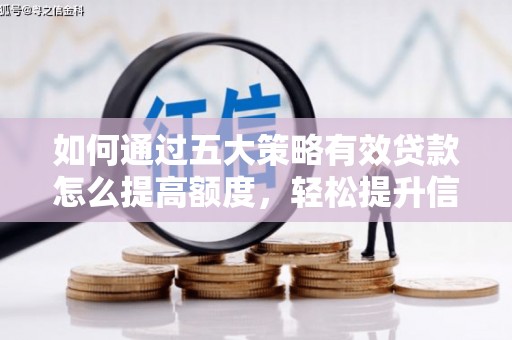 呼玛如何通过五大策略有效贷款怎么提高额度，轻松提升信用价值