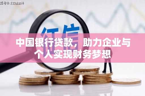 石嘴山中国银行贷款，助力企业与个人实现财务梦想