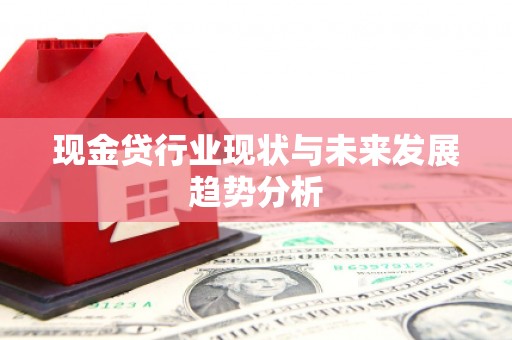 乾安现金贷行业现状与未来发展趋势分析