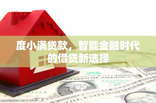 夏县度小满贷款，智能金融时代的借贷新选择