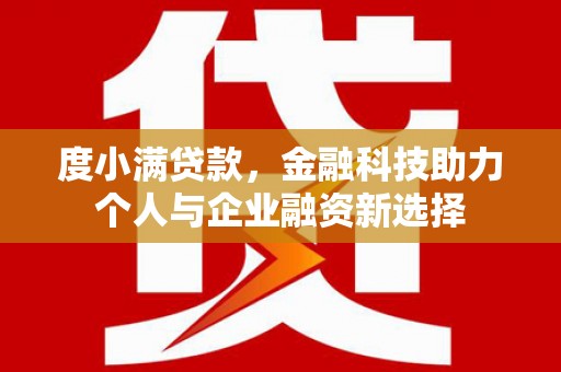 竹崎度小满贷款，金融科技助力个人与企业融资新选择