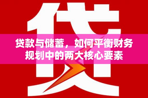 盐源贷款与储蓄，如何平衡财务规划中的两大核心要素
