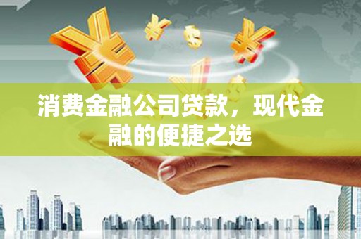 临湘消费金融公司贷款，现代金融的便捷之选
