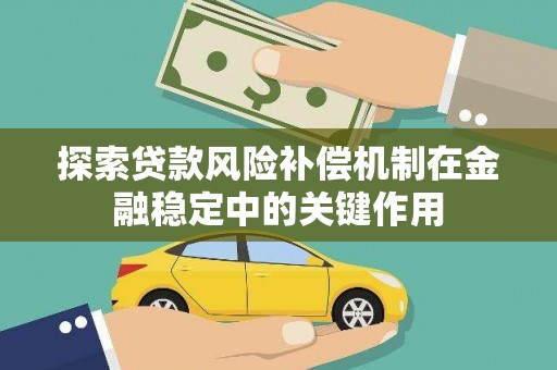 江孜探索贷款风险补偿机制在金融稳定中的关键作用