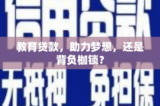 江阴教育贷款，助力梦想，还是背负枷锁？