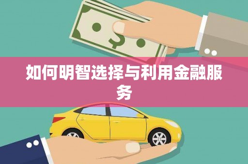 秀林如何明智选择与利用金融服务