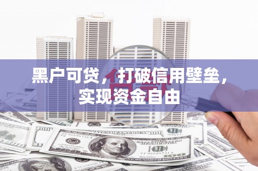 兴宁黑户可贷，打破信用壁垒，实现资金自由