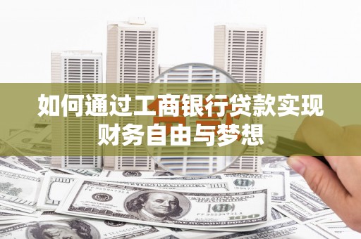 邵阳县如何通过工商银行贷款实现财务自由与梦想