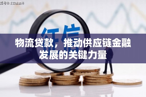 商州物流贷款，推动供应链金融发展的关键力量