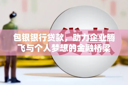 黄梅包银银行贷款，助力企业腾飞与个人梦想的金融桥梁