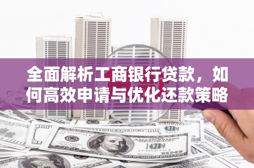 呈贡全面解析工商银行贷款，如何高效申请与优化还款策略