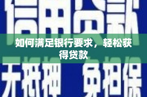 闻喜如何满足银行要求，轻松获得贷款