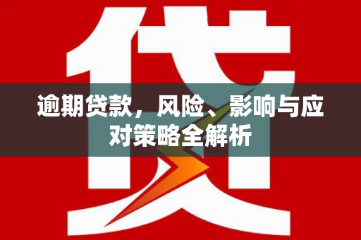 周宁逾期贷款，风险、影响与应对策略全解析