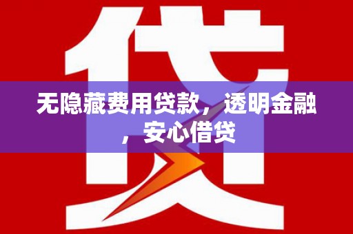 明光无隐藏费用贷款，透明金融，安心借贷