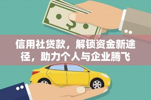 仁怀信用社贷款，解锁资金新途径，助力个人与企业腾飞