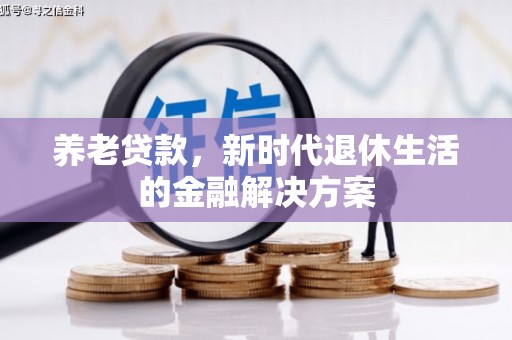 宝安养老贷款，新时代退休生活的金融解决方案