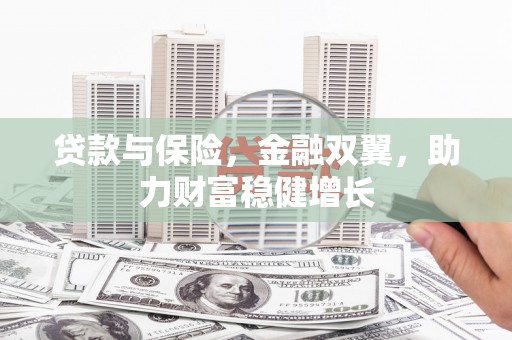 涪陵贷款与保险，金融双翼，助力财富稳健增长