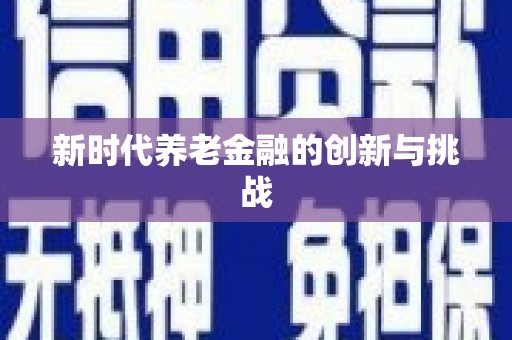 汉阳新时代养老金融的创新与挑战