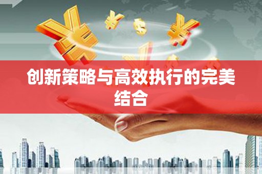 剑河创新策略与高效执行的完美结合