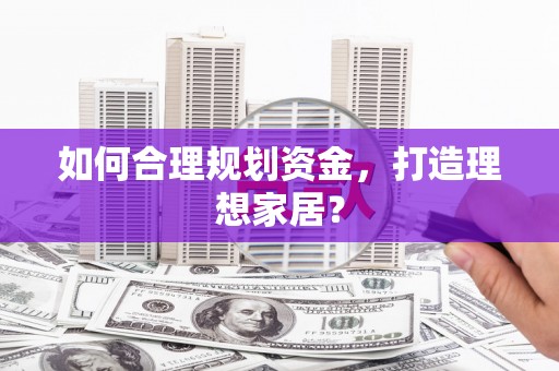吴中如何合理规划资金，打造理想家居？